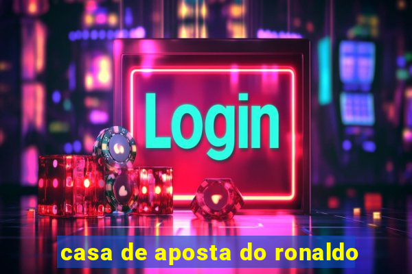 casa de aposta do ronaldo